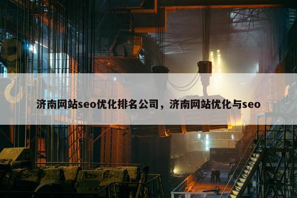 济南网站seo优化排名公司，济南网站优化与seo