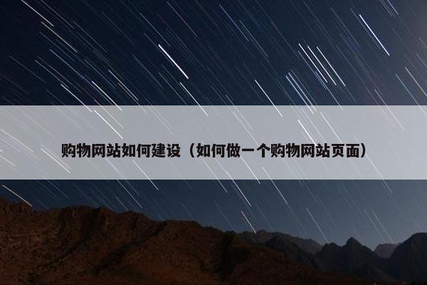 购物网站如何建设（如何做一个购物网站页面）