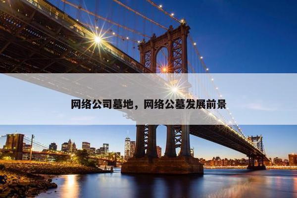 网络公司墓地，网络公墓发展前景
