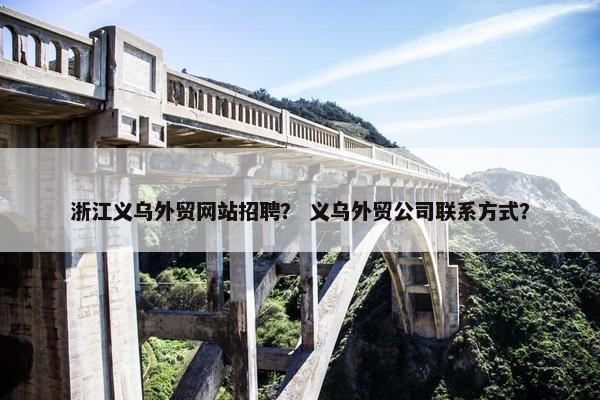 浙江义乌外贸网站招聘？ 义乌外贸公司联系方式？