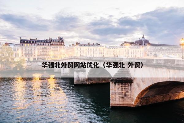 华强北外贸网站优化（华强北 外贸）