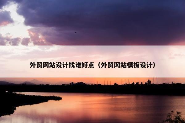 外贸网站设计找谁好点（外贸网站模板设计）