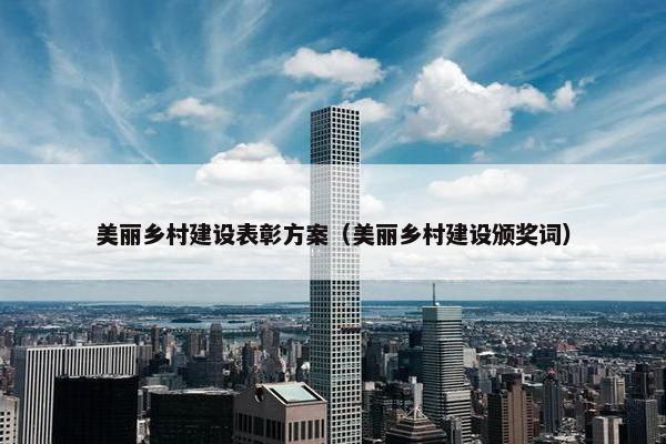 美丽乡村建设表彰方案（美丽乡村建设颁奖词）