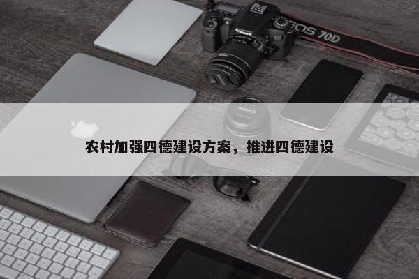 农村加强四德建设方案，推进四德建设