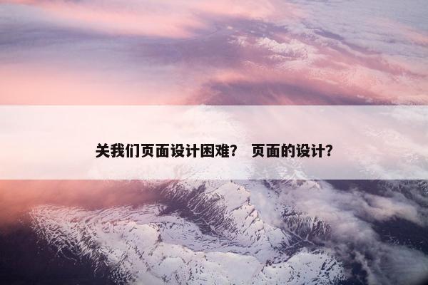 关我们页面设计困难？ 页面的设计？