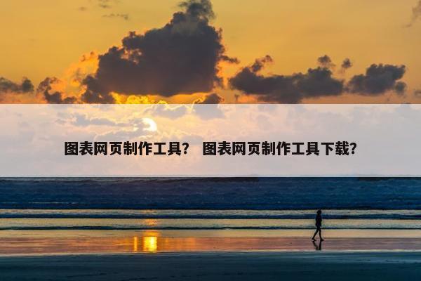 图表网页制作工具？ 图表网页制作工具下载？