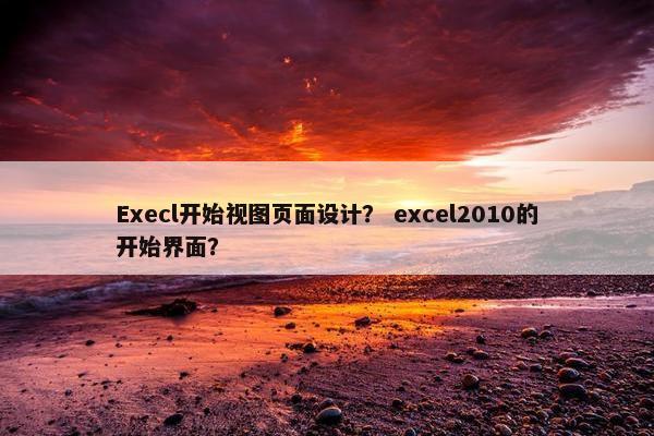 Execl开始视图页面设计？ excel2010的开始界面？