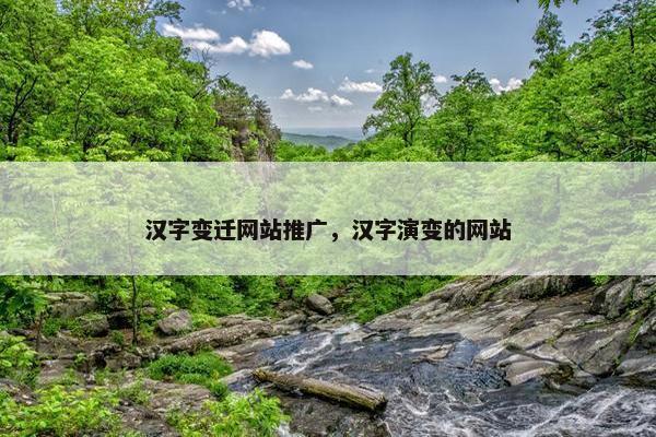 汉字变迁网站推广，汉字演变的网站