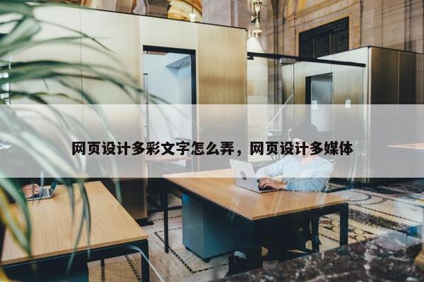 网页设计多彩文字怎么弄，网页设计多媒体