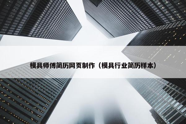 模具师傅简历网页制作（模具行业简历样本）