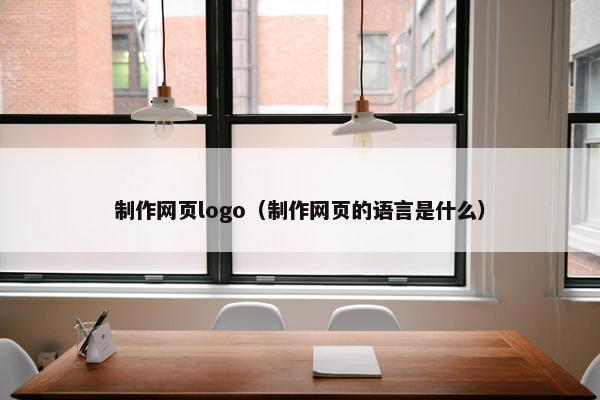 制作网页logo（制作网页的语言是什么）