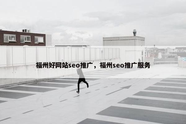 福州好网站seo推广，福州seo推广服务