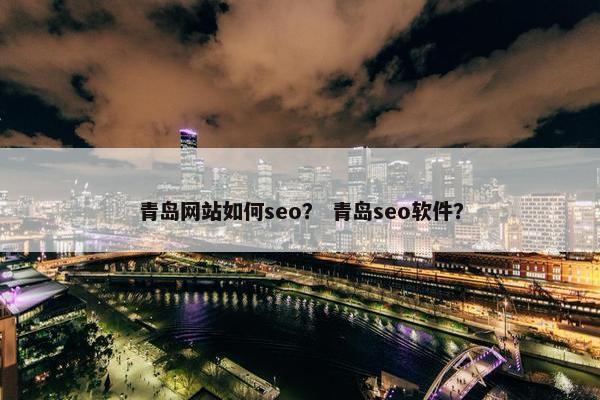 青岛网站如何seo？ 青岛seo软件？
