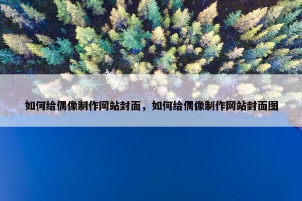 如何给偶像制作网站封面，如何给偶像制作网站封面图