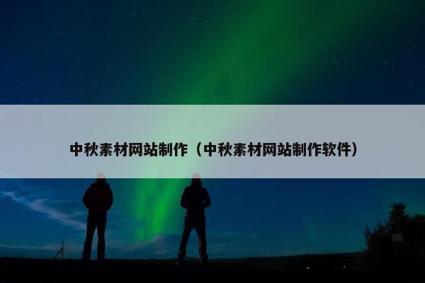 中秋素材网站制作（中秋素材网站制作软件）