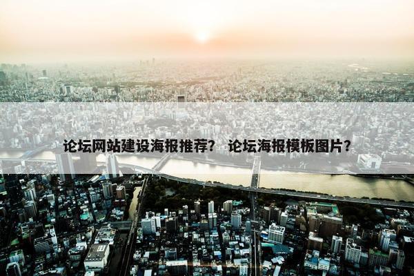 论坛网站建设海报推荐？ 论坛海报模板图片？