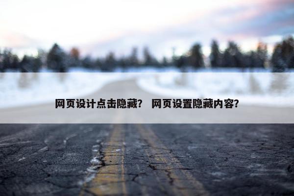 网页设计点击隐藏？ 网页设置隐藏内容？