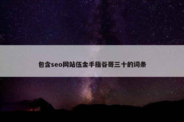 包含seo网站伍金手指谷哥三十的词条
