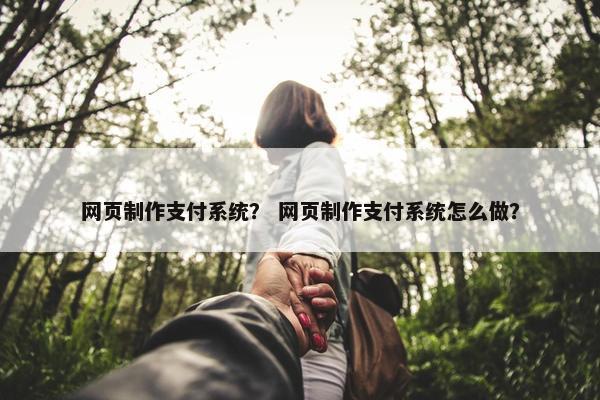 网页制作支付系统？ 网页制作支付系统怎么做？
