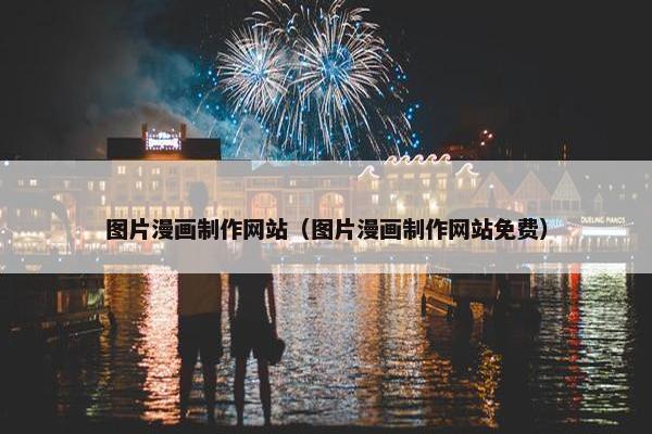 图片漫画制作网站（图片漫画制作网站免费）