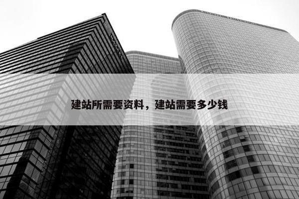 建站所需要资料，建站需要多少钱