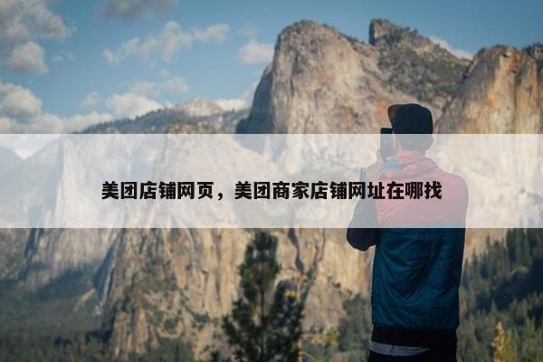 美团店铺网页，美团商家店铺网址在哪找