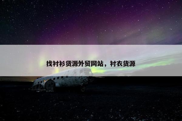 找衬衫货源外贸网站，衬衣货源