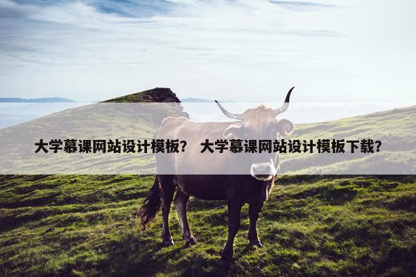 大学慕课网站设计模板？ 大学慕课网站设计模板下载？