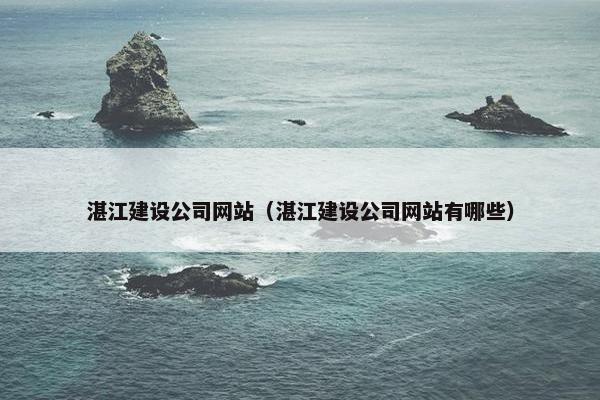 湛江建设公司网站（湛江建设公司网站有哪些）