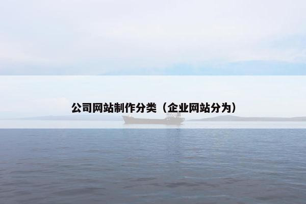 公司网站制作分类（企业网站分为）