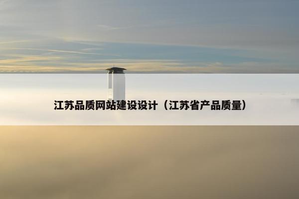 江苏品质网站建设设计（江苏省产品质量）