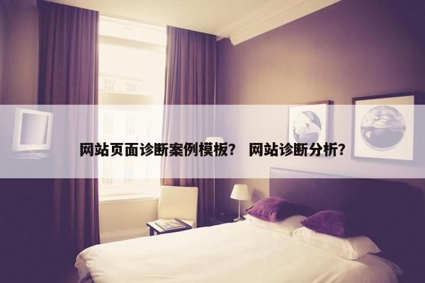 网站页面诊断案例模板？ 网站诊断分析？