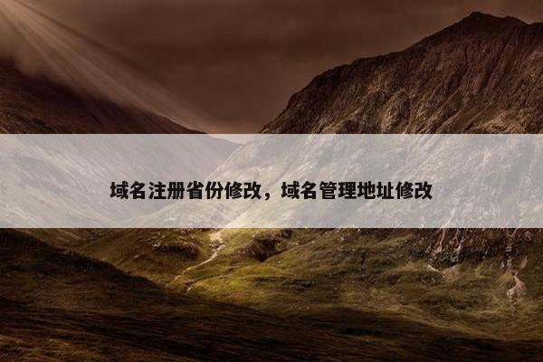 域名注册省份修改，域名管理地址修改