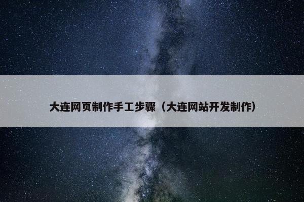 大连网页制作手工步骤（大连网站开发制作）