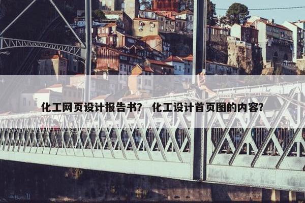 化工网页设计报告书？ 化工设计首页图的内容？