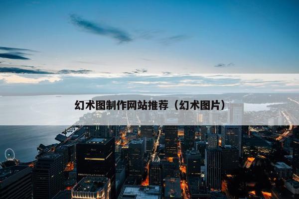 幻术图制作网站推荐（幻术图片）