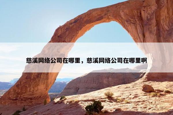 慈溪网络公司在哪里，慈溪网络公司在哪里啊