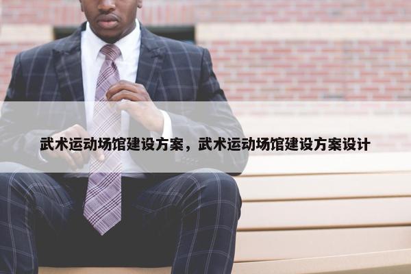 武术运动场馆建设方案，武术运动场馆建设方案设计