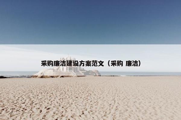 采购廉洁建设方案范文（采购 廉洁）