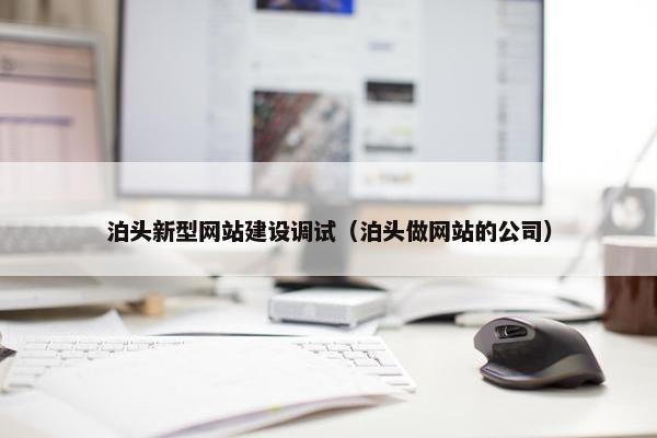 泊头新型网站建设调试（泊头做网站的公司）