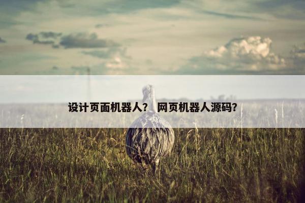 设计页面机器人？ 网页机器人源码？