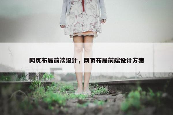 网页布局前端设计，网页布局前端设计方案