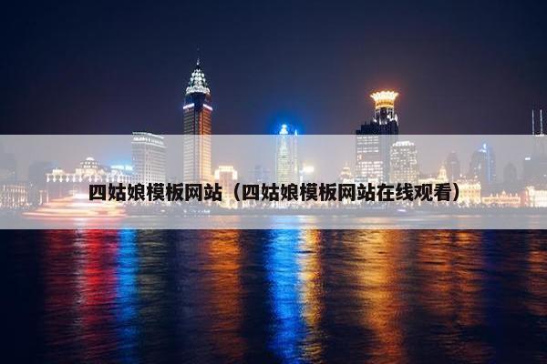 四姑娘模板网站（四姑娘模板网站在线观看）