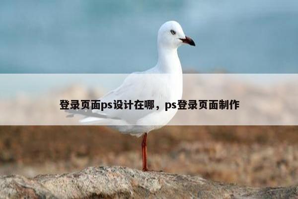 登录页面ps设计在哪，ps登录页面制作