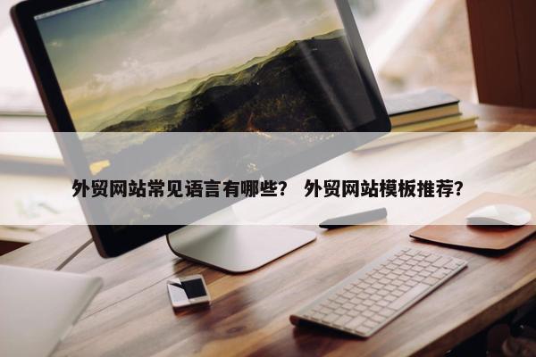 外贸网站常见语言有哪些？ 外贸网站模板推荐？