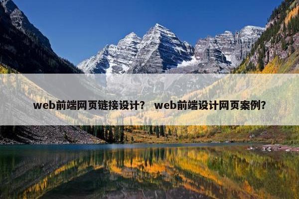 web前端网页链接设计？ web前端设计网页案例？