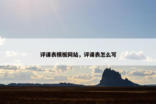 评课表模板网站，评课表怎么写
