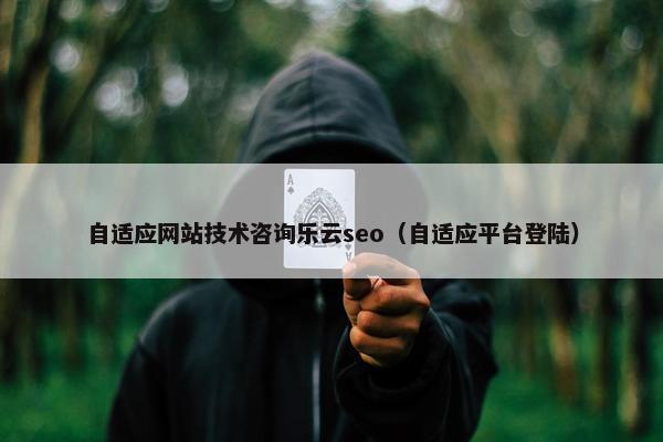 自适应网站技术咨询乐云seo（自适应平台登陆）
