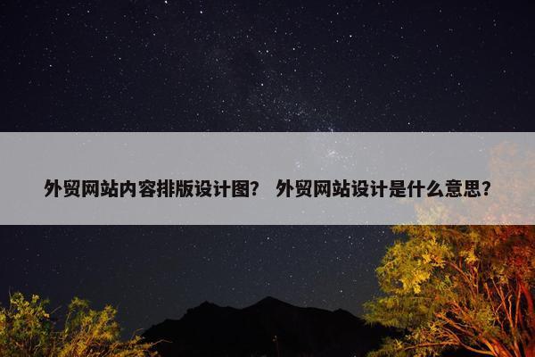 外贸网站内容排版设计图？ 外贸网站设计是什么意思？