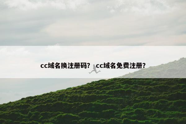 cc域名换注册码？ cc域名免费注册？